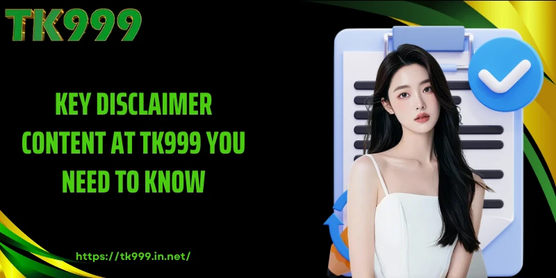 Key Disclaimer Content at TK999 You Need to Know