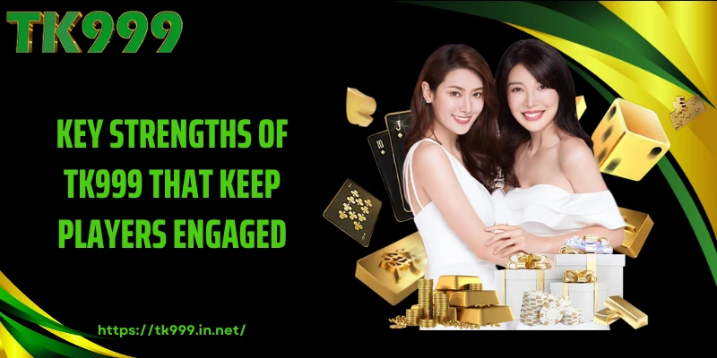 Key Strengths of TK999 That Keep Players Engaged