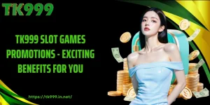 TK999 Slot Games Promotions - Exciting Benefits For You