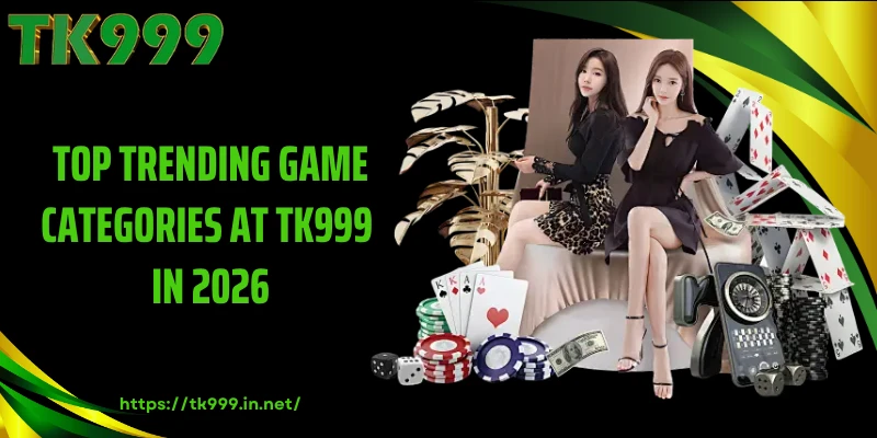 Top Trending Game Categories at TK999 in 2026